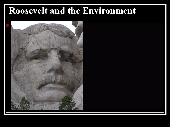 Roosevelt and the Environment n Before Roosevelt’s presidency, the federal government paid very little
