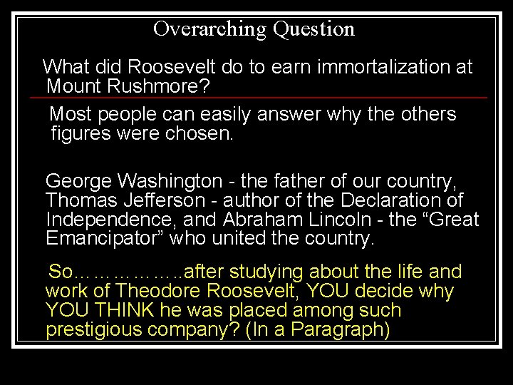 Overarching Question What did Roosevelt do to earn immortalization at Mount Rushmore? Most people