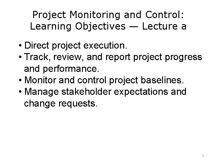 Project Monitoring and Control: Learning Objectives — Lecture a • Direct project execution. •