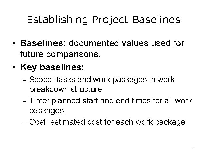 Establishing Project Baselines • Baselines: documented values used for future comparisons. • Key baselines: