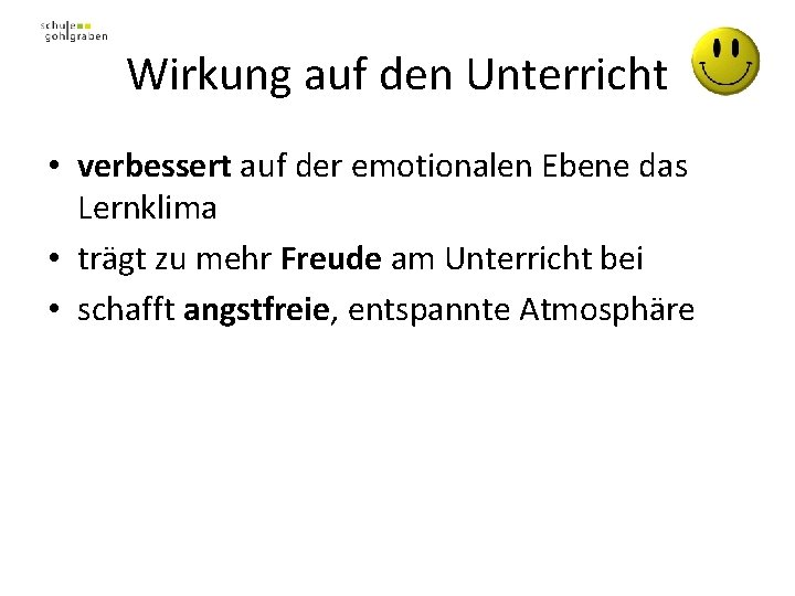 Wirkung auf den Unterricht • verbessert auf der emotionalen Ebene das Lernklima • trägt