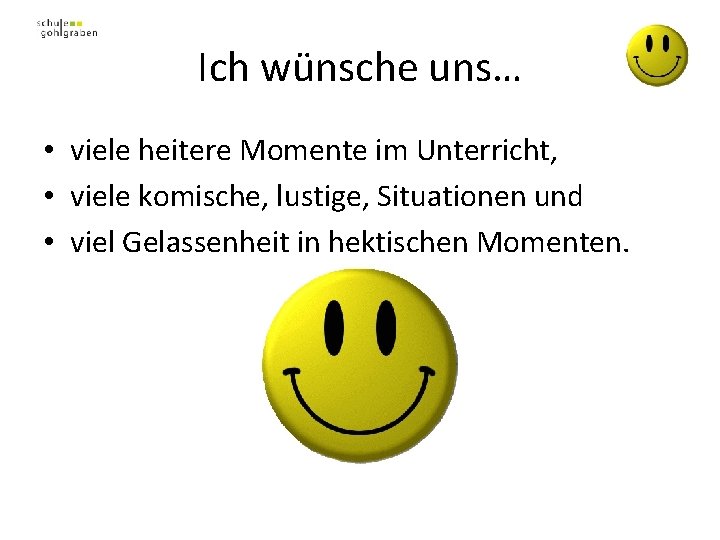 Ich wünsche uns… • viele heitere Momente im Unterricht, • viele komische, lustige, Situationen