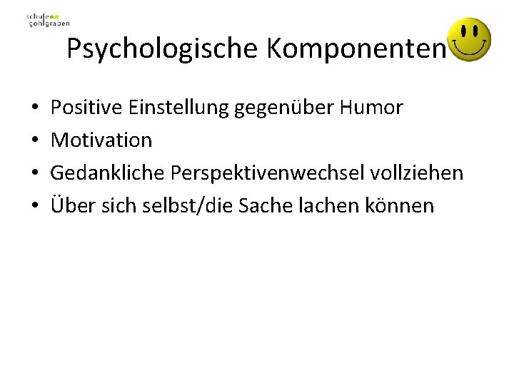 Psychologische Komponenten • • Positive Einstellung gegenüber Humor Motivation Gedankliche Perspektivenwechsel vollziehen Über sich