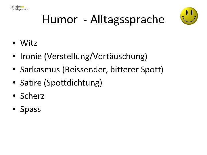 Humor - Alltagssprache • • • Witz Ironie (Verstellung/Vortäuschung) Sarkasmus (Beissender, bitterer Spott) Satire