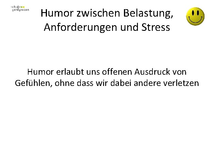 Humor zwischen Belastung, Anforderungen und Stress Humor erlaubt uns offenen Ausdruck von Gefühlen, ohne
