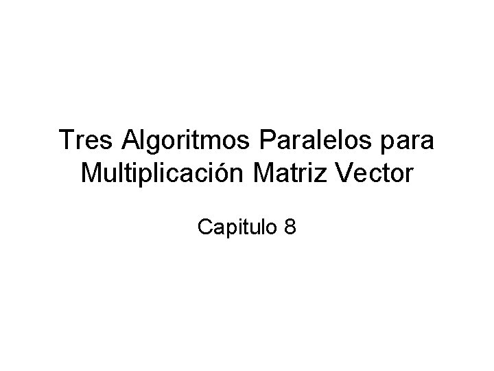 Tres Algoritmos Paralelos para Multiplicación Matriz Vector Capitulo 8 
