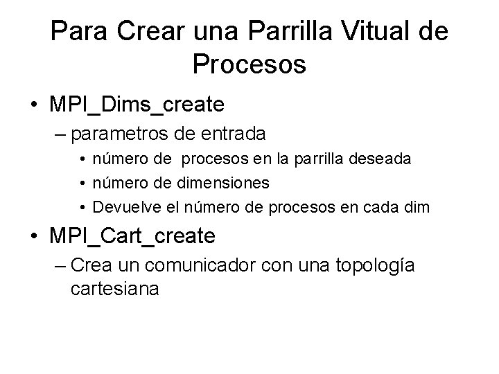 Para Crear una Parrilla Vitual de Procesos • MPI_Dims_create – parametros de entrada •