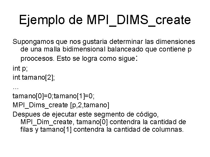 Ejemplo de MPI_DIMS_create Supongamos que nos gustaria determinar las dimensiones de una malla bidimensional