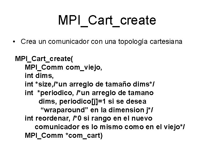 MPI_Cart_create • Crea un comunicador con una topología cartesiana MPI_Cart_create( MPI_Comm com_viejo, int dims,