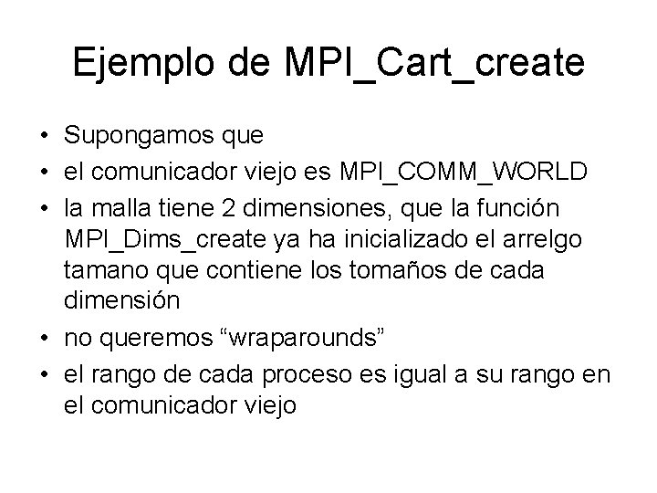 Ejemplo de MPI_Cart_create • Supongamos que • el comunicador viejo es MPI_COMM_WORLD • la