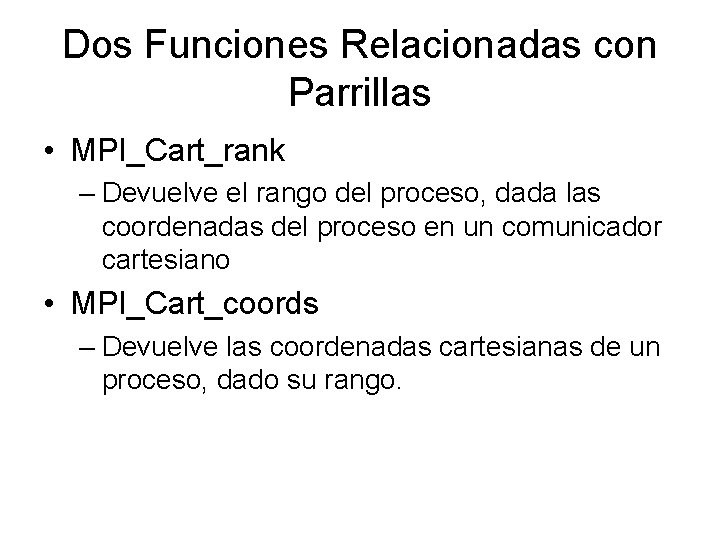 Dos Funciones Relacionadas con Parrillas • MPI_Cart_rank – Devuelve el rango del proceso, dada