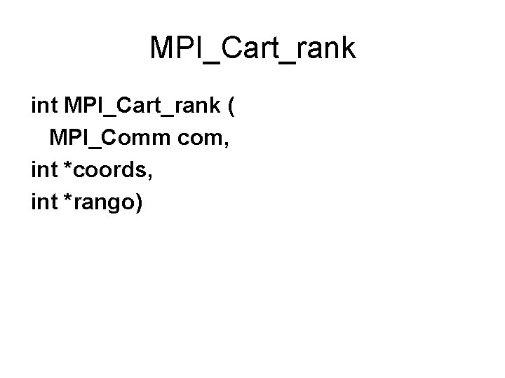 MPI_Cart_rank int MPI_Cart_rank ( MPI_Comm com, int *coords, int *rango) 