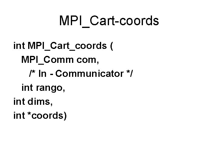 MPI_Cart-coords int MPI_Cart_coords ( MPI_Comm com, /* In - Communicator */ int rango, int