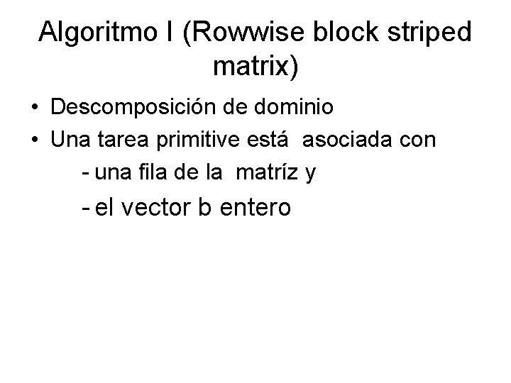 Algoritmo I (Rowwise block striped matrix) • Descomposición de dominio • Una tarea primitive
