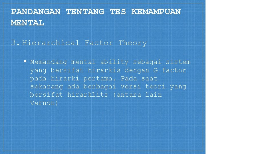 PANDANGAN TENTANG TES KEMAMPUAN MENTAL 3. Hierarchical Factor Theory ▪ Memandang mental ability sebagai