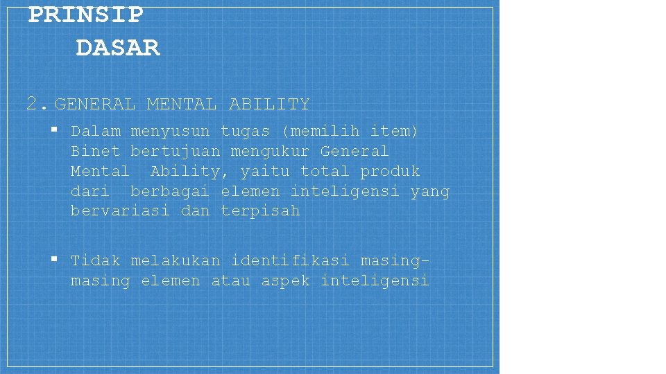 PRINSIP DASAR 2. GENERAL MENTAL ABILITY ▪ Dalam menyusun tugas (memilih item) Binet bertujuan