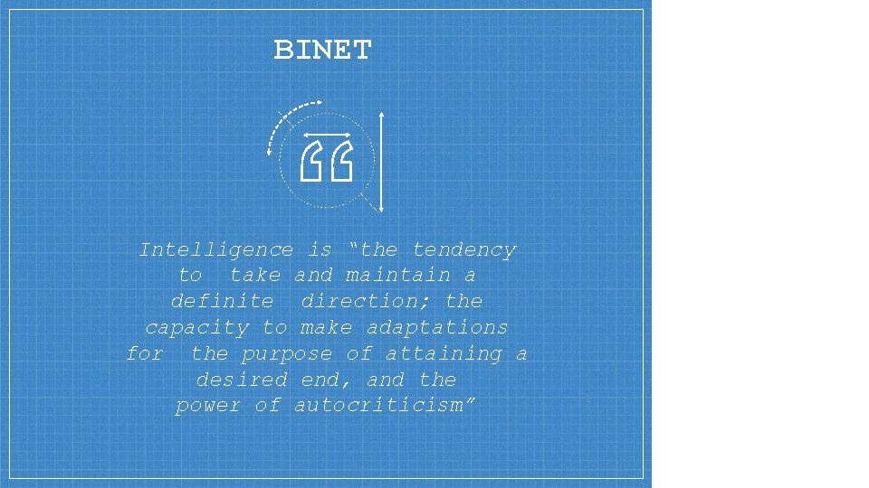 BINET Intelligence is “the tendency to take and maintain a definite direction; the capacity