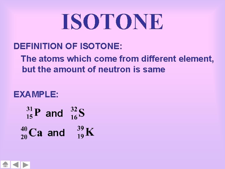 ISOTONE DEFINITION OF ISOTONE: The atoms which come from different element, but the amount