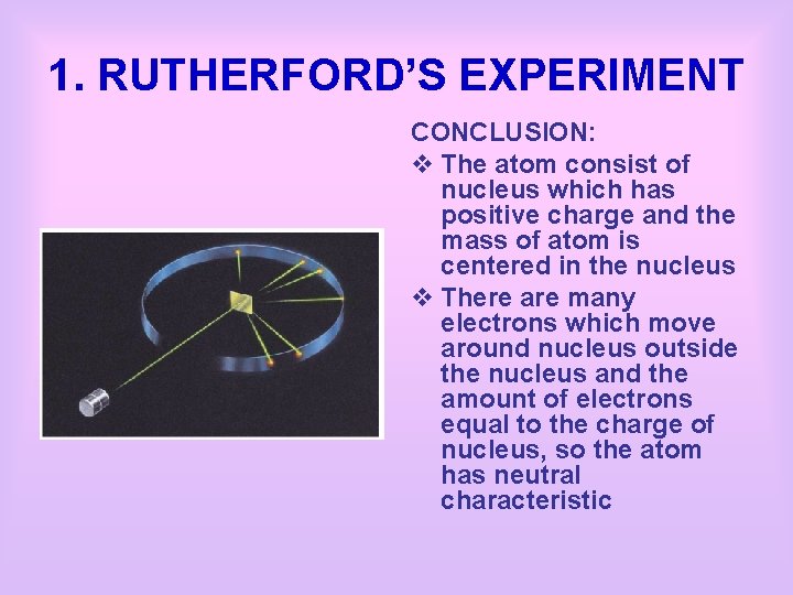 1. RUTHERFORD’S EXPERIMENT CONCLUSION: v The atom consist of nucleus which has positive charge