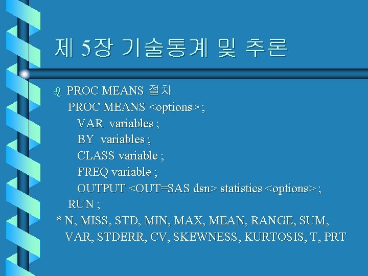 제 5장 기술통계 및 추론 PROC MEANS 절차 PROC MEANS <options> ; VAR variables