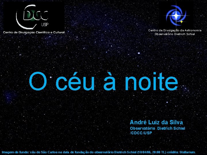 Centro de Divulgação da Astronomia Observatório Dietrich Schiel O céu à noite André Luiz