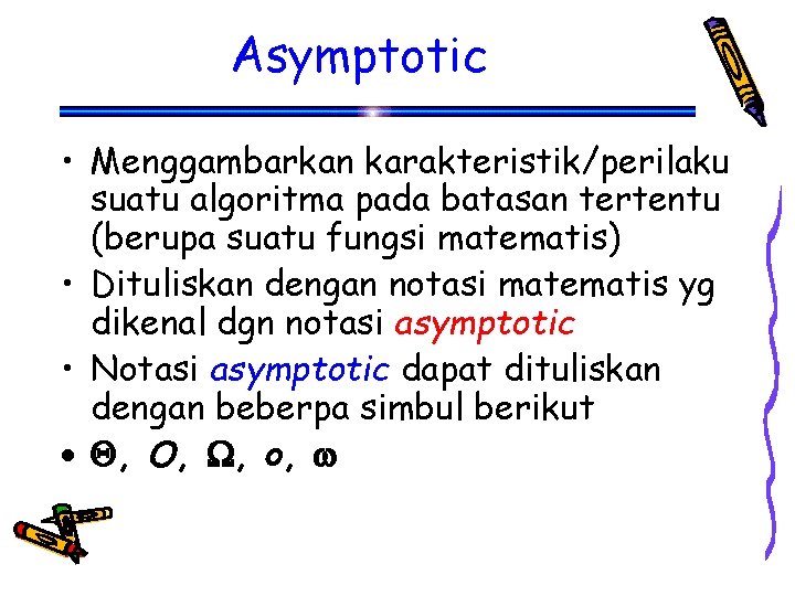 Asymptotic • Menggambarkan karakteristik/perilaku suatu algoritma pada batasan tertentu (berupa suatu fungsi matematis) •