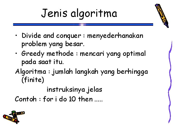 Jenis algoritma • Divide and conquer : menyederhanakan problem yang besar. • Greedy methode