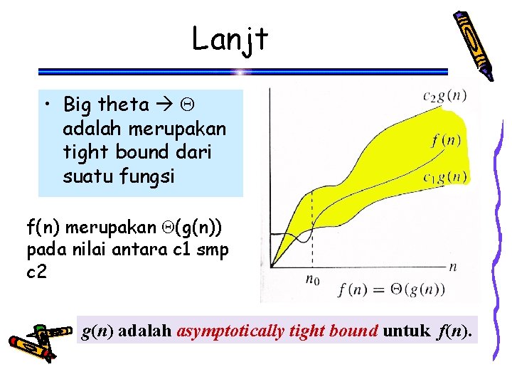 Lanjt • Big theta adalah merupakan tight bound dari suatu fungsi f(n) merupakan (g(n))