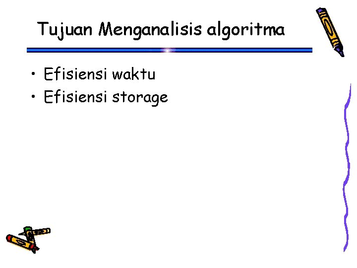 Tujuan Menganalisis algoritma • Efisiensi waktu • Efisiensi storage 