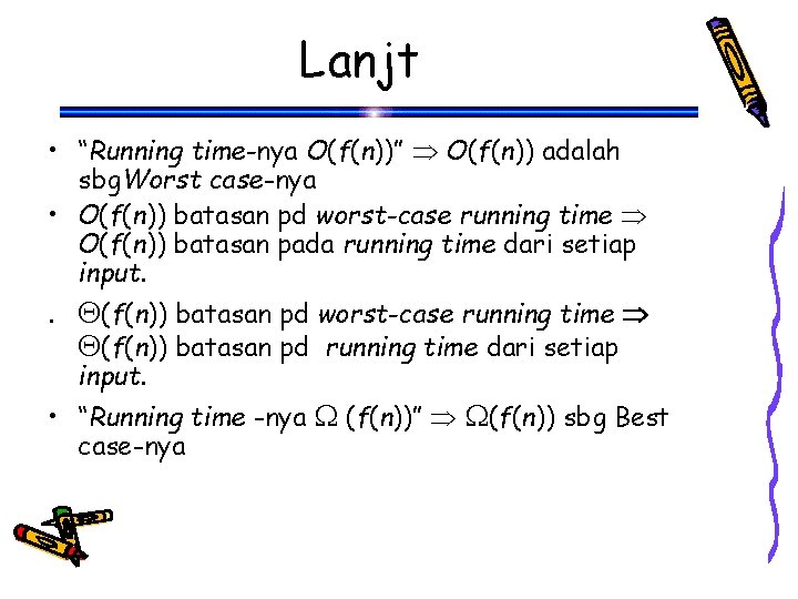 Lanjt • “Running time-nya O(f(n))” O(f(n)) adalah sbg. Worst case-nya • O(f(n)) batasan pd