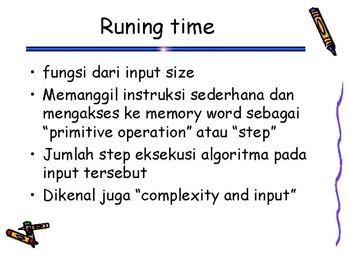 Runing time • fungsi dari input size • Memanggil instruksi sederhana dan mengakses ke