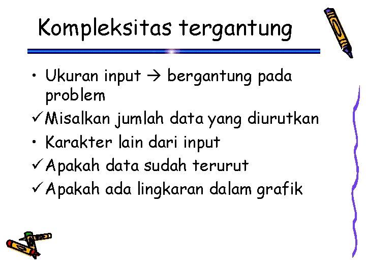 Kompleksitas tergantung • Ukuran input bergantung pada problem ü Misalkan jumlah data yang diurutkan