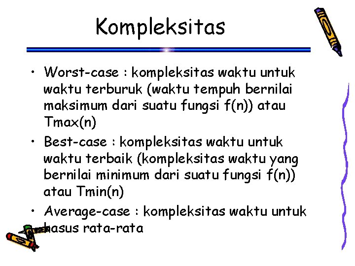 Kompleksitas • Worst-case : kompleksitas waktu untuk waktu terburuk (waktu tempuh bernilai maksimum dari