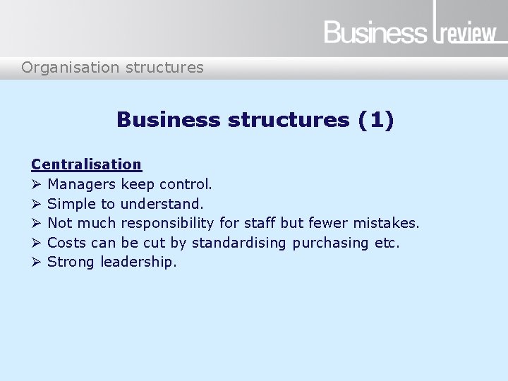 Organisation structures Business structures (1) Centralisation Ø Managers keep control. Ø Simple to understand.