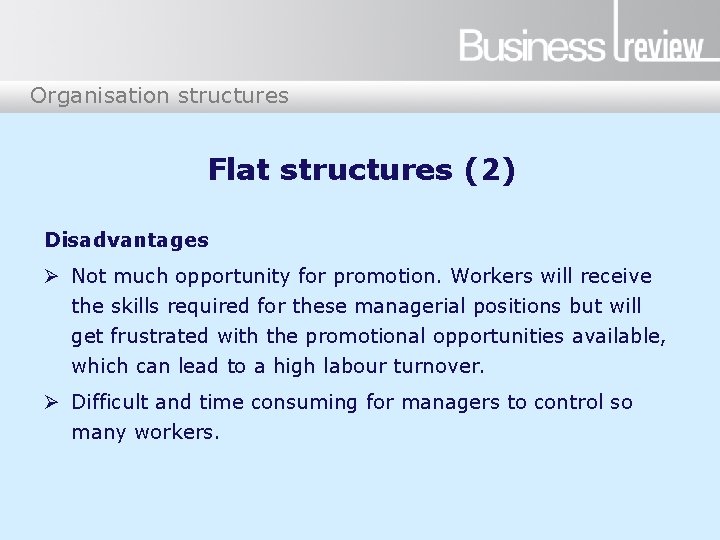 Organisation structures Flat structures (2) Disadvantages Ø Not much opportunity for promotion. Workers will