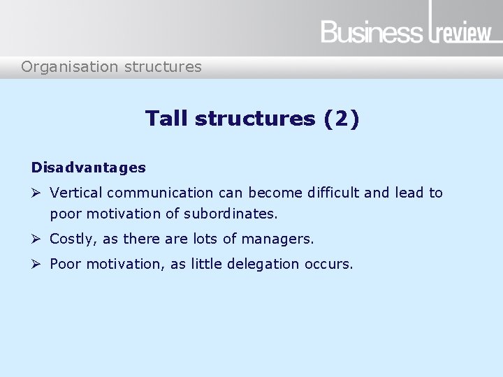 Organisation structures Tall structures (2) Disadvantages Ø Vertical communication can become difficult and lead