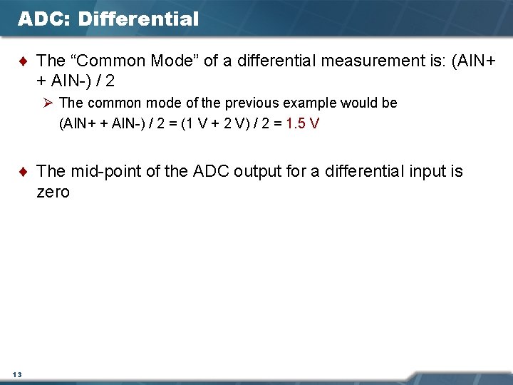 ADC: Differential ¨ The “Common Mode” of a differential measurement is: (AIN+ + AIN-)