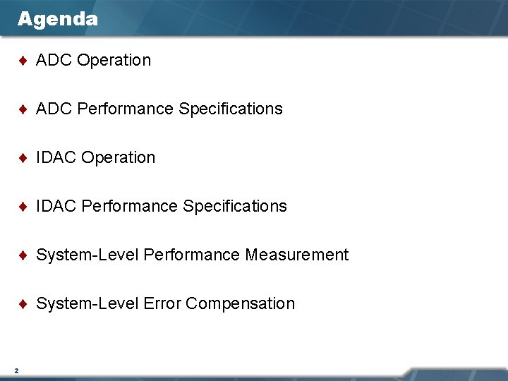 Agenda ¨ ADC Operation ¨ ADC Performance Specifications ¨ IDAC Operation ¨ IDAC Performance