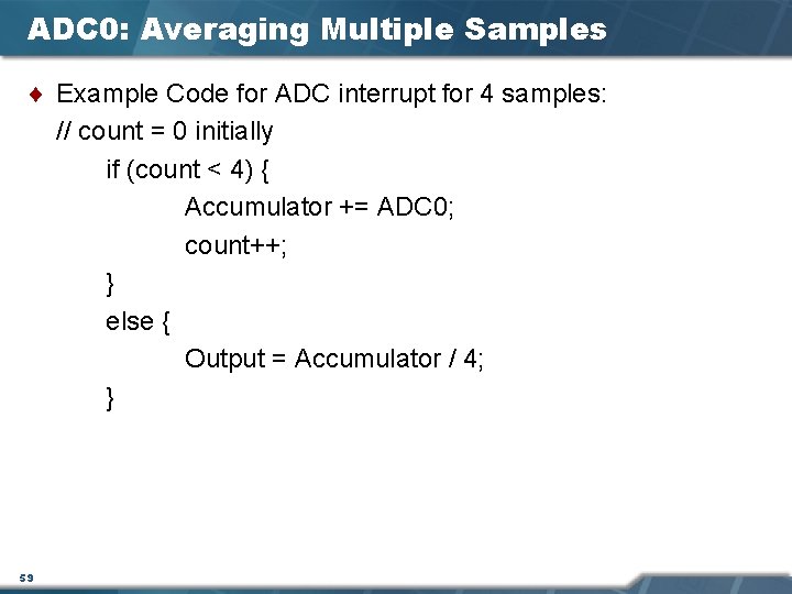 ADC 0: Averaging Multiple Samples ¨ Example Code for ADC interrupt for 4 samples: