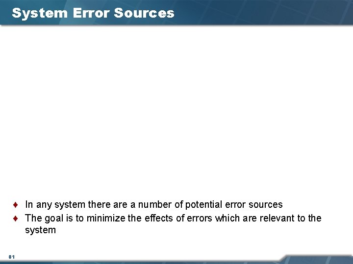 System Error Sources ¨ In any system there a number of potential error sources