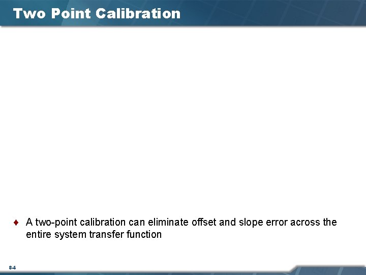 Two Point Calibration ¨ A two-point calibration can eliminate offset and slope error across