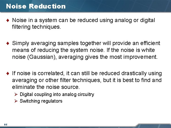 Noise Reduction ¨ Noise in a system can be reduced using analog or digital