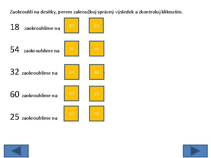 Zaokrouhli na desítky, perem zakroužkuj správný výsledek a zkontroluj kliknutím. 18 zaokrouhlíme na 10