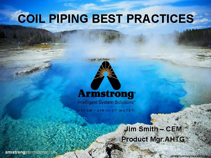COIL PIPING BEST PRACTICES Jim Smith – CEM Product Mgr. AHTG armstronginternational. com ©