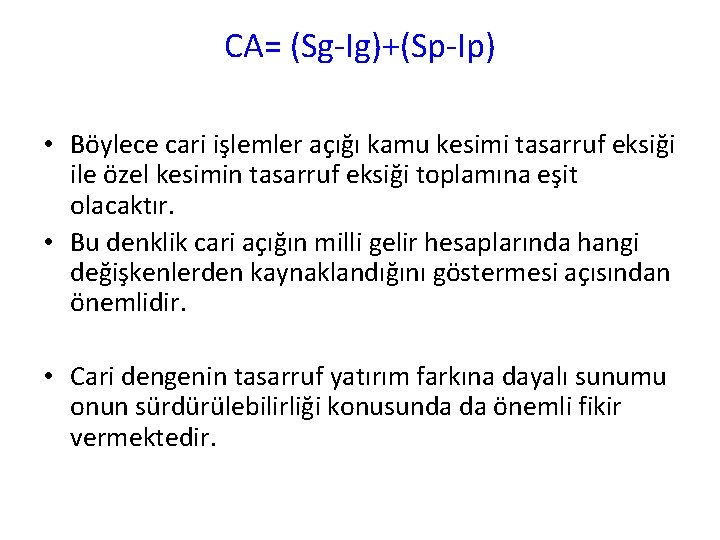 CA= (Sg-Ig)+(Sp-Ip) • Böylece cari işlemler açığı kamu kesimi tasarruf eksiği ile özel kesimin