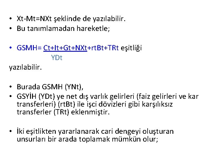  • Xt-Mt=NXt şeklinde de yazılabilir. • Bu tanımlamadan hareketle; • GSMH= Ct+It+Gt+NXt+rt. Bt+TRt