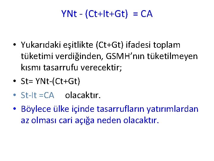 YNt - (Ct+It+Gt) = CA • Yukarıdaki eşitlikte (Ct+Gt) ifadesi toplam tüketimi verdiğinden, GSMH’nın