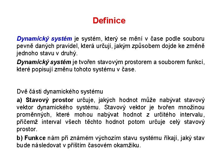 Definice Dynamický systém je systém, který se mění v čase podle souboru pevně daných
