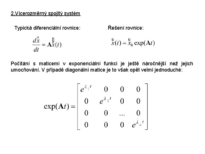 2. Vícerozměrný spojitý systém Typická diferenciální rovnice: Řešení rovnice: Počítání s maticemi v exponenciální