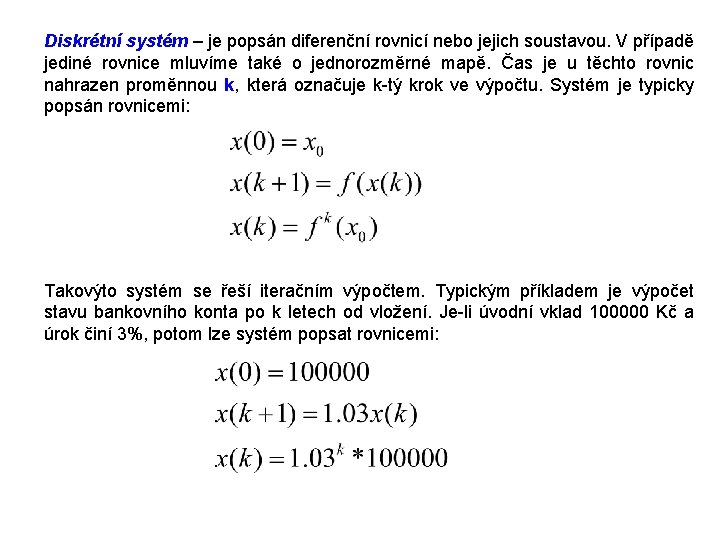 Diskrétní systém – je popsán diferenční rovnicí nebo jejich soustavou. V případě jediné rovnice
